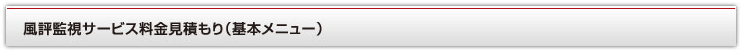 風評監視サービス料金見積もり（基本メニュー）